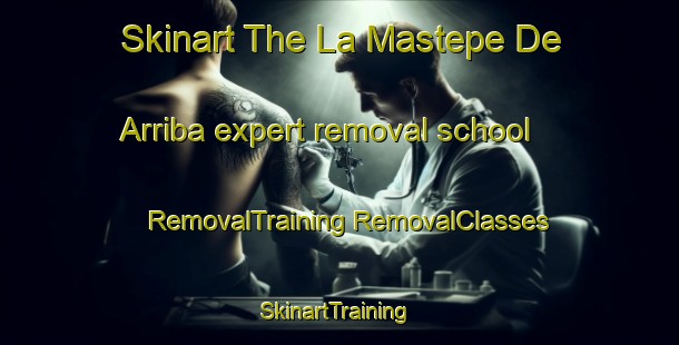 Skinart The La Mastepe De Arriba expert removal school | #RemovalTraining #RemovalClasses #SkinartTraining-Mexico