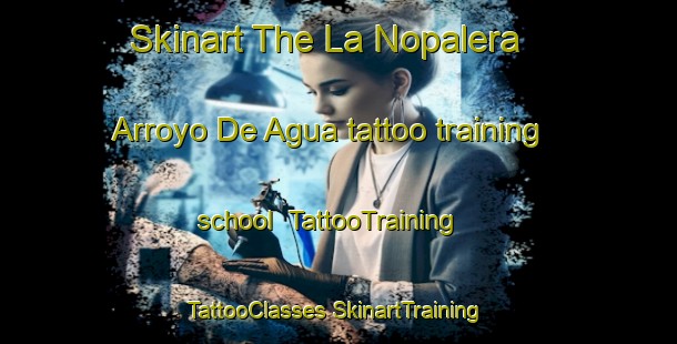 Skinart The La Nopalera  Arroyo De Agua tattoo training school | #TattooTraining #TattooClasses #SkinartTraining-Mexico