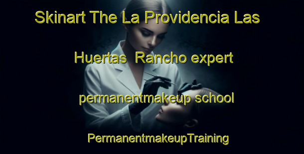 Skinart The La Providencia Las Huertas  Rancho expert permanentmakeup school | #PermanentmakeupTraining #PermanentmakeupClasses #SkinartTraining-Mexico