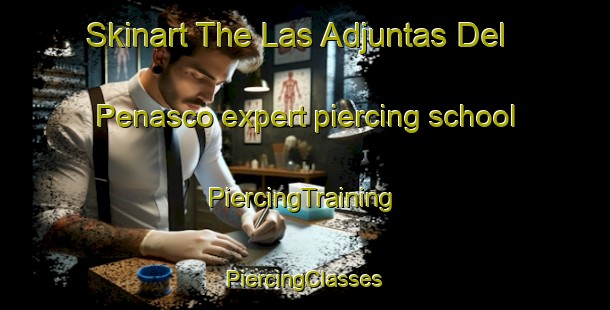 Skinart The Las Adjuntas Del Penasco expert piercing school | #PiercingTraining #PiercingClasses #SkinartTraining-Mexico