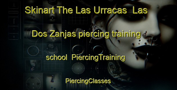 Skinart The Las Urracas  Las Dos Zanjas piercing training school | #PiercingTraining #PiercingClasses #SkinartTraining-Mexico