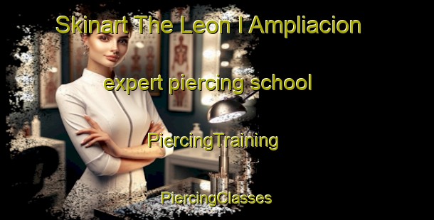 Skinart The Leon I Ampliacion expert piercing school | #PiercingTraining #PiercingClasses #SkinartTraining-Mexico