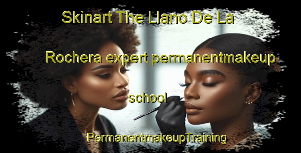 Skinart The Llano De La Rochera expert permanentmakeup school | #PermanentmakeupTraining #PermanentmakeupClasses #SkinartTraining-Mexico