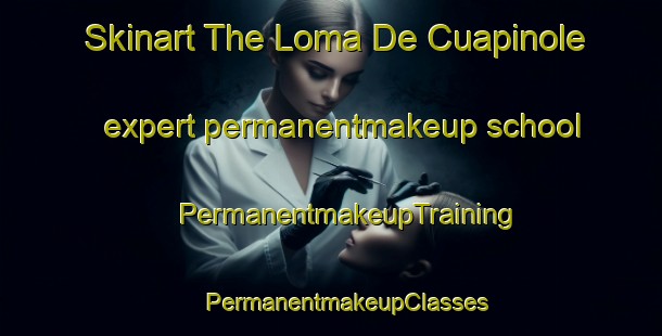 Skinart The Loma De Cuapinole expert permanentmakeup school | #PermanentmakeupTraining #PermanentmakeupClasses #SkinartTraining-Mexico