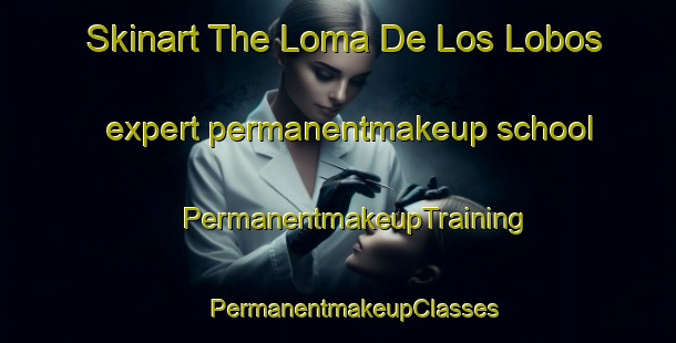 Skinart The Loma De Los Lobos expert permanentmakeup school | #PermanentmakeupTraining #PermanentmakeupClasses #SkinartTraining-Mexico