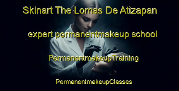 Skinart The Lomas De Atizapan expert permanentmakeup school | #PermanentmakeupTraining #PermanentmakeupClasses #SkinartTraining-Mexico