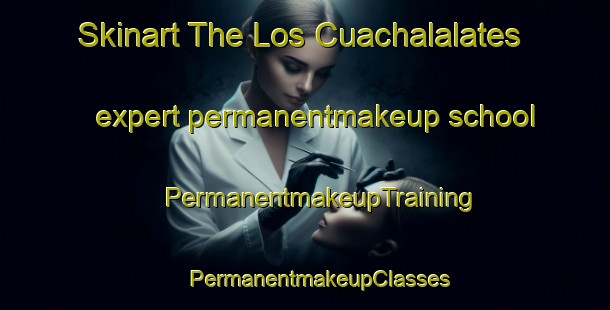 Skinart The Los Cuachalalates expert permanentmakeup school | #PermanentmakeupTraining #PermanentmakeupClasses #SkinartTraining-Mexico