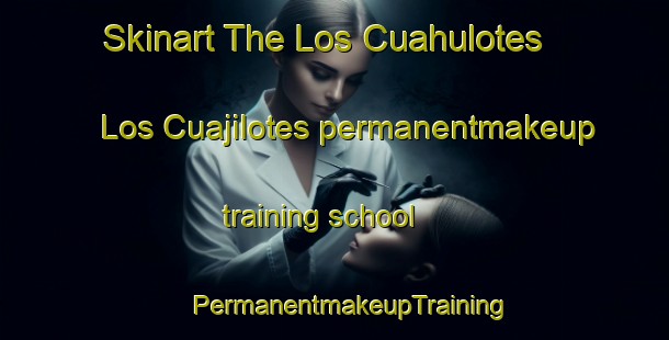 Skinart The Los Cuahulotes  Los Cuajilotes permanentmakeup training school | #PermanentmakeupTraining #PermanentmakeupClasses #SkinartTraining-Mexico