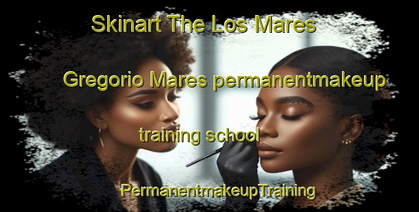 Skinart The Los Mares  Gregorio Mares permanentmakeup training school | #PermanentmakeupTraining #PermanentmakeupClasses #SkinartTraining-Mexico