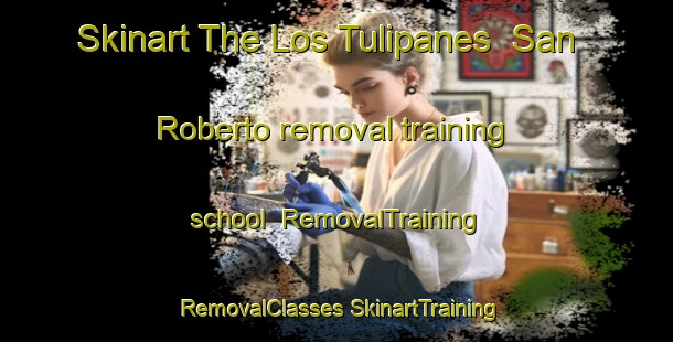 Skinart The Los Tulipanes  San Roberto removal training school | #RemovalTraining #RemovalClasses #SkinartTraining-Mexico