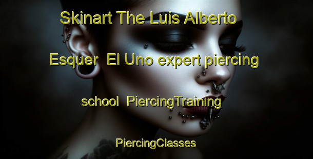 Skinart The Luis Alberto Esquer  El Uno expert piercing school | #PiercingTraining #PiercingClasses #SkinartTraining-Mexico