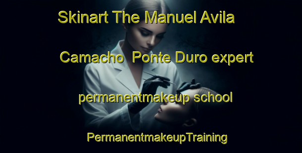 Skinart The Manuel Avila Camacho  Ponte Duro expert permanentmakeup school | #PermanentmakeupTraining #PermanentmakeupClasses #SkinartTraining-Mexico