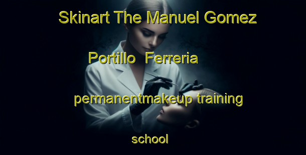 Skinart The Manuel Gomez Portillo  Ferreria permanentmakeup training school | #PermanentmakeupTraining #PermanentmakeupClasses #SkinartTraining-Mexico