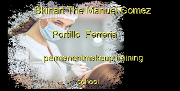 Skinart The Manuel Gomez Portillo  Ferreria permanentmakeup training school | #PermanentmakeupTraining #PermanentmakeupClasses #SkinartTraining-Mexico