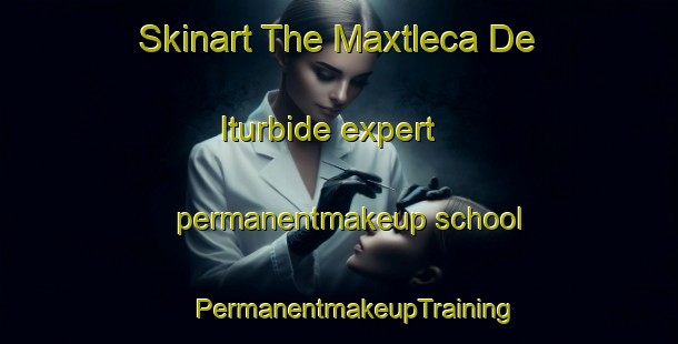 Skinart The Maxtleca De Iturbide expert permanentmakeup school | #PermanentmakeupTraining #PermanentmakeupClasses #SkinartTraining-Mexico