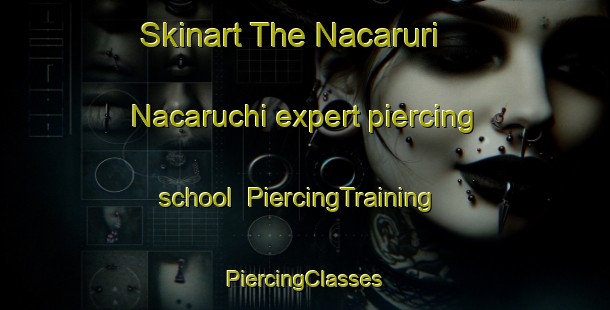 Skinart The Nacaruri  Nacaruchi expert piercing school | #PiercingTraining #PiercingClasses #SkinartTraining-Mexico