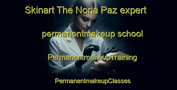 Skinart The Noria Paz expert permanentmakeup school | #PermanentmakeupTraining #PermanentmakeupClasses #SkinartTraining-Mexico