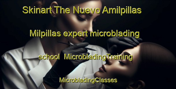 Skinart The Nuevo Amilpillas  Milpillas expert microblading school | #MicrobladingTraining #MicrobladingClasses #SkinartTraining-Mexico