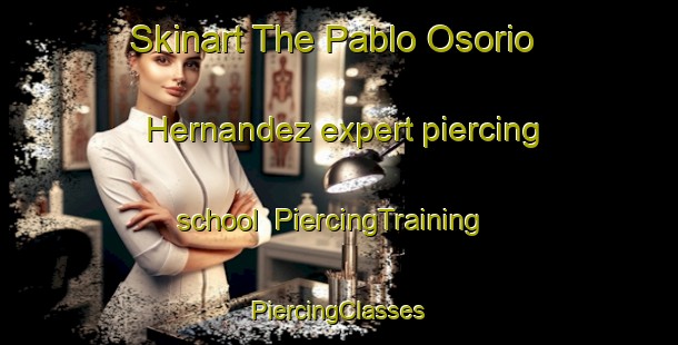 Skinart The Pablo Osorio Hernandez expert piercing school | #PiercingTraining #PiercingClasses #SkinartTraining-Mexico