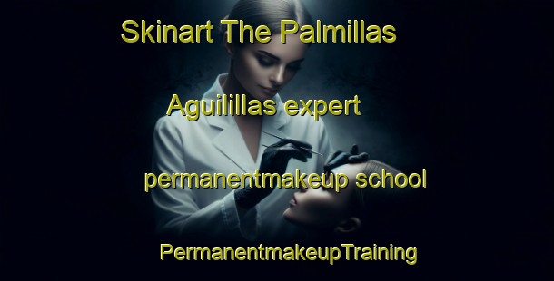 Skinart The Palmillas  Aguilillas expert permanentmakeup school | #PermanentmakeupTraining #PermanentmakeupClasses #SkinartTraining-Mexico