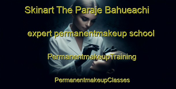 Skinart The Paraje Bahueachi expert permanentmakeup school | #PermanentmakeupTraining #PermanentmakeupClasses #SkinartTraining-Mexico