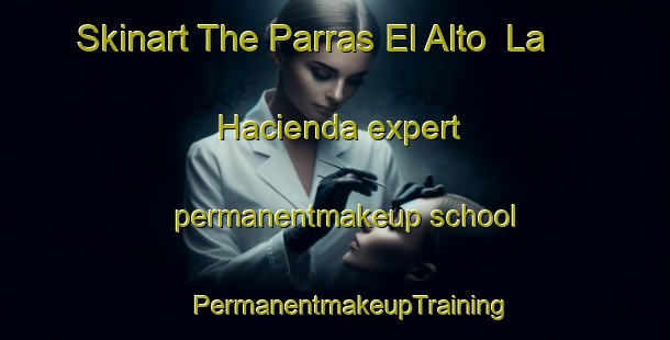 Skinart The Parras El Alto  La Hacienda expert permanentmakeup school | #PermanentmakeupTraining #PermanentmakeupClasses #SkinartTraining-Mexico