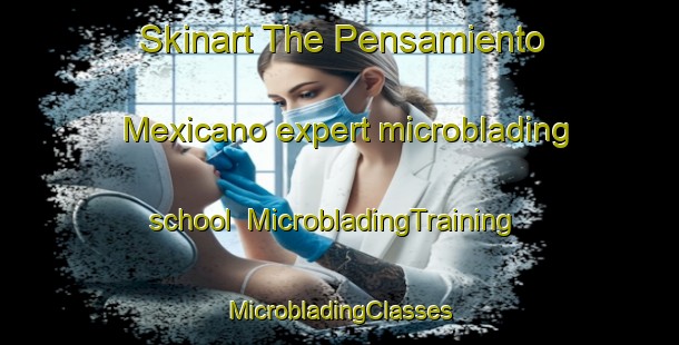 Skinart The Pensamiento Mexicano expert microblading school | #MicrobladingTraining #MicrobladingClasses #SkinartTraining-Mexico