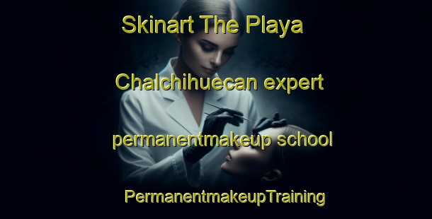 Skinart The Playa Chalchihuecan expert permanentmakeup school | #PermanentmakeupTraining #PermanentmakeupClasses #SkinartTraining-Mexico