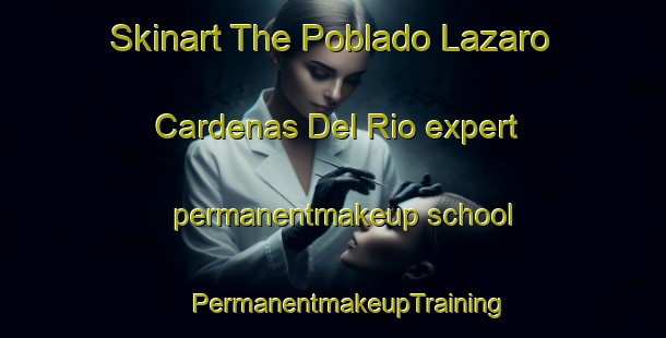 Skinart The Poblado Lazaro Cardenas Del Rio expert permanentmakeup school | #PermanentmakeupTraining #PermanentmakeupClasses #SkinartTraining-Mexico