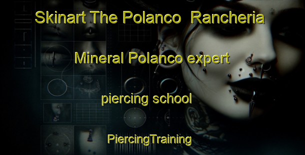 Skinart The Polanco  Rancheria Mineral Polanco expert piercing school | #PiercingTraining #PiercingClasses #SkinartTraining-Mexico