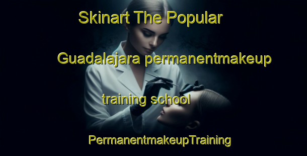 Skinart The Popular Guadalajara permanentmakeup training school | #PermanentmakeupTraining #PermanentmakeupClasses #SkinartTraining-Mexico