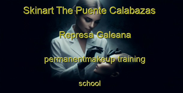 Skinart The Puente Calabazas  Represa Galeana permanentmakeup training school | #PermanentmakeupTraining #PermanentmakeupClasses #SkinartTraining-Mexico