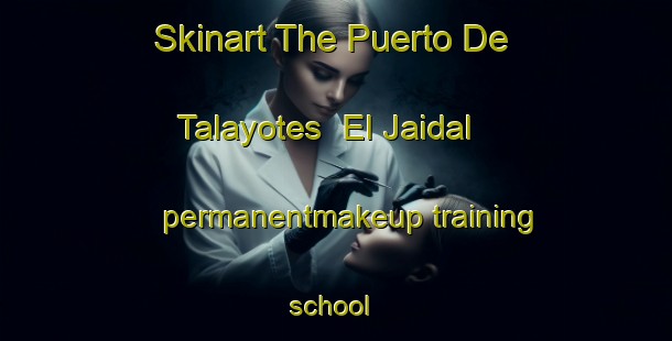 Skinart The Puerto De Talayotes  El Jaidal permanentmakeup training school | #PermanentmakeupTraining #PermanentmakeupClasses #SkinartTraining-Mexico