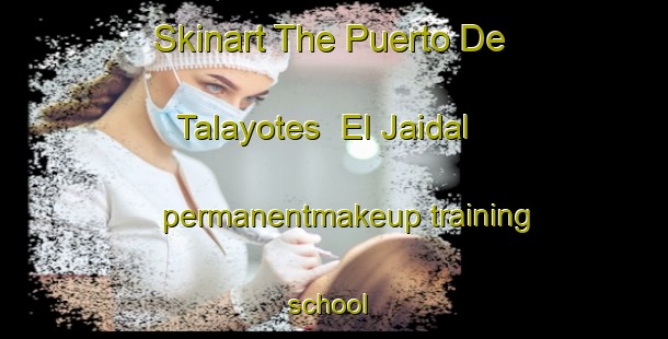 Skinart The Puerto De Talayotes  El Jaidal permanentmakeup training school | #PermanentmakeupTraining #PermanentmakeupClasses #SkinartTraining-Mexico