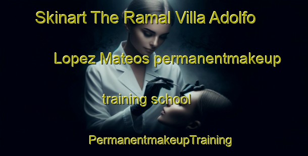 Skinart The Ramal Villa Adolfo Lopez Mateos permanentmakeup training school | #PermanentmakeupTraining #PermanentmakeupClasses #SkinartTraining-Mexico