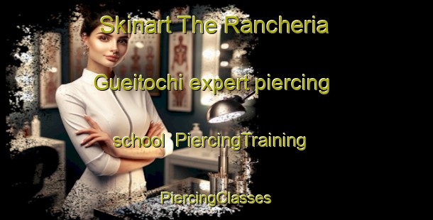 Skinart The Rancheria Gueitochi expert piercing school | #PiercingTraining #PiercingClasses #SkinartTraining-Mexico