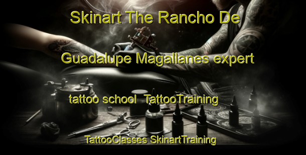 Skinart The Rancho De Guadalupe Magallanes expert tattoo school | #TattooTraining #TattooClasses #SkinartTraining-Mexico