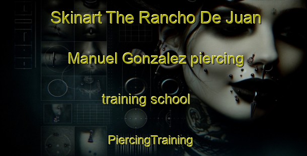 Skinart The Rancho De Juan Manuel Gonzalez piercing training school | #PiercingTraining #PiercingClasses #SkinartTraining-Mexico