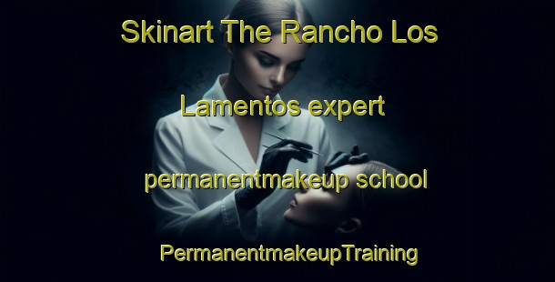 Skinart The Rancho Los Lamentos expert permanentmakeup school | #PermanentmakeupTraining #PermanentmakeupClasses #SkinartTraining-Mexico