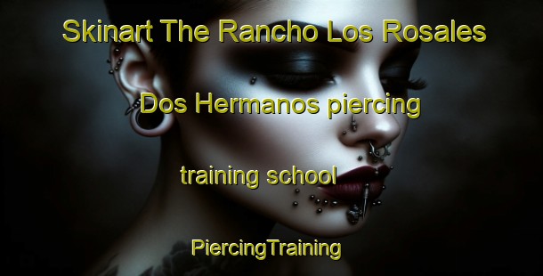 Skinart The Rancho Los Rosales  Dos Hermanos piercing training school | #PiercingTraining #PiercingClasses #SkinartTraining-Mexico