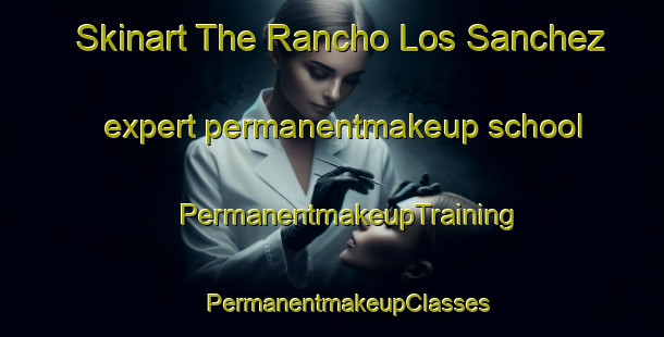 Skinart The Rancho Los Sanchez expert permanentmakeup school | #PermanentmakeupTraining #PermanentmakeupClasses #SkinartTraining-Mexico