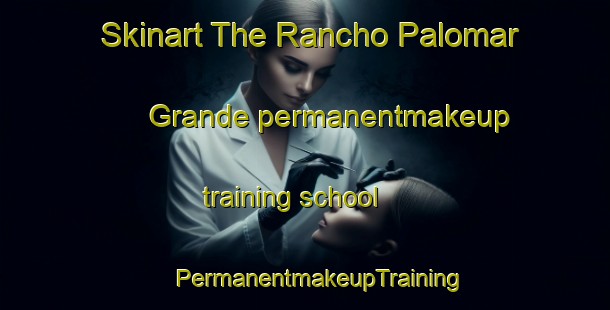 Skinart The Rancho Palomar Grande permanentmakeup training school | #PermanentmakeupTraining #PermanentmakeupClasses #SkinartTraining-Mexico