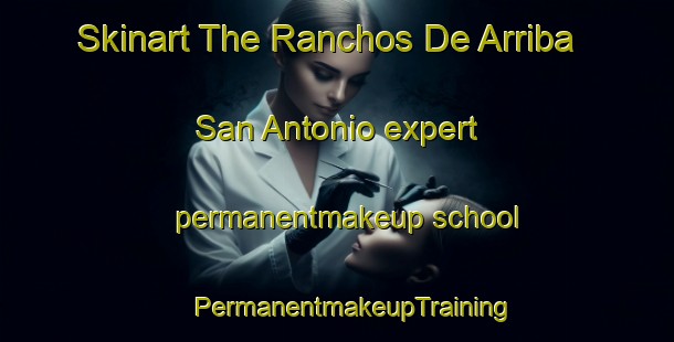 Skinart The Ranchos De Arriba  San Antonio expert permanentmakeup school | #PermanentmakeupTraining #PermanentmakeupClasses #SkinartTraining-Mexico