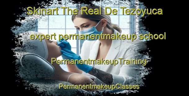 Skinart The Real De Tezoyuca expert permanentmakeup school | #PermanentmakeupTraining #PermanentmakeupClasses #SkinartTraining-Mexico