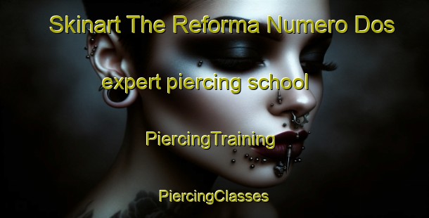 Skinart The Reforma Numero Dos expert piercing school | #PiercingTraining #PiercingClasses #SkinartTraining-Mexico