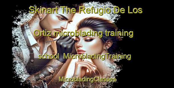 Skinart The Refugio De Los Ortiz microblading training school | #MicrobladingTraining #MicrobladingClasses #SkinartTraining-Mexico