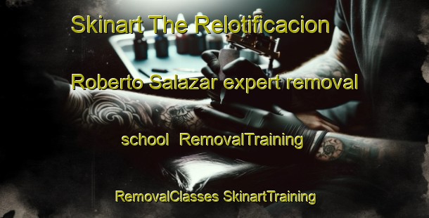 Skinart The Relotificacion Roberto Salazar expert removal school | #RemovalTraining #RemovalClasses #SkinartTraining-Mexico