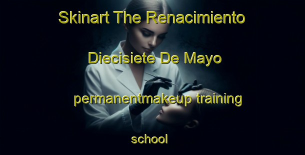 Skinart The Renacimiento Diecisiete De Mayo permanentmakeup training school | #PermanentmakeupTraining #PermanentmakeupClasses #SkinartTraining-Mexico