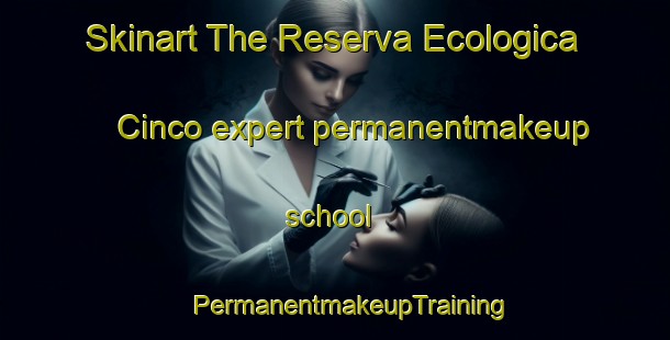 Skinart The Reserva Ecologica Cinco expert permanentmakeup school | #PermanentmakeupTraining #PermanentmakeupClasses #SkinartTraining-Mexico