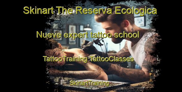 Skinart The Reserva Ecologica Nueve expert tattoo school | #TattooTraining #TattooClasses #SkinartTraining-Mexico